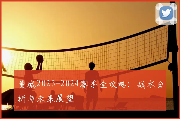 曼城2023-2024赛季全攻略：战术分析与未来展望