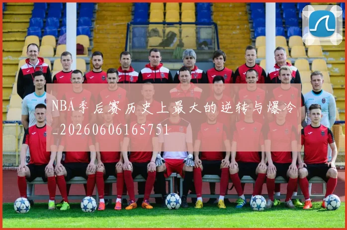 NBA季后赛历史上最大的逆转与爆冷_20260606165751